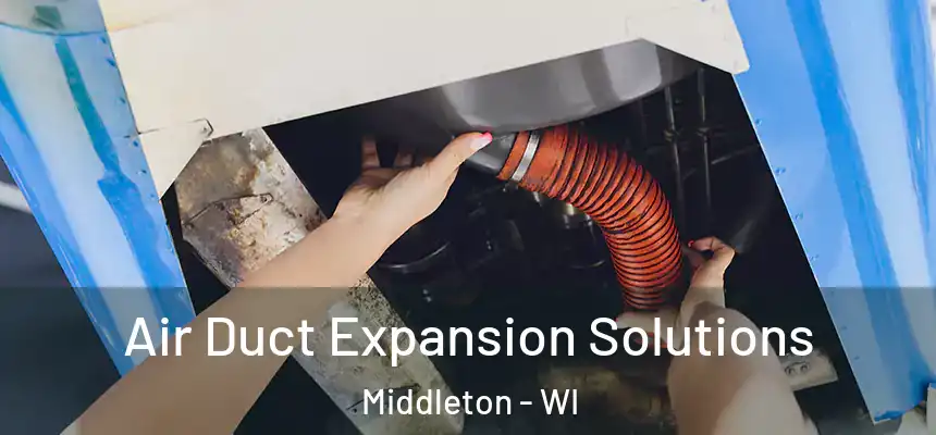 Air Duct Expansion Solutions Middleton - WI