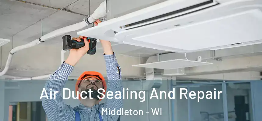Air Duct Sealing And Repair Middleton - WI