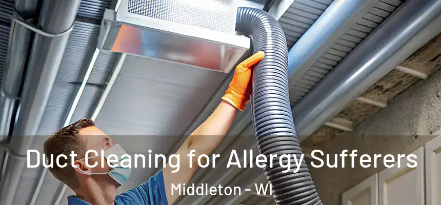 Duct Cleaning for Allergy Sufferers Middleton - WI