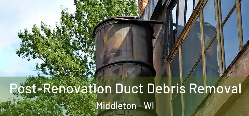  Post-Renovation Duct Debris Removal Middleton - WI