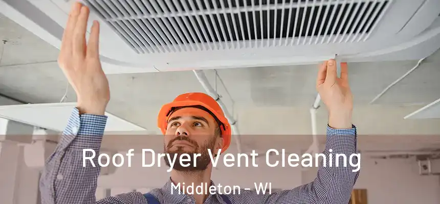 Roof Dryer Vent Cleaning Middleton - WI