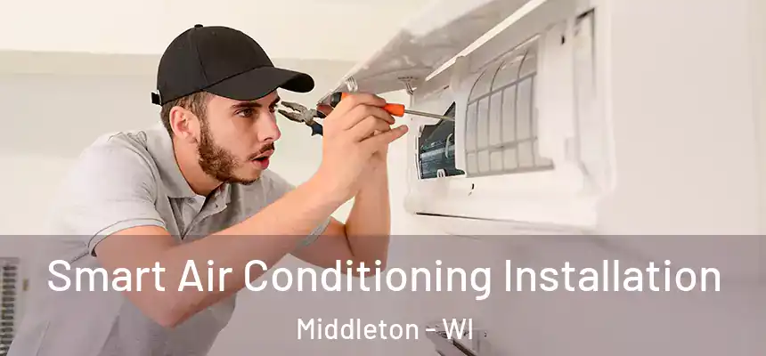 Smart Air Conditioning Installation Middleton - WI